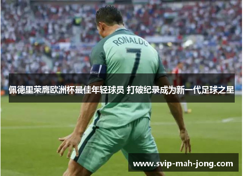 佩德里荣膺欧洲杯最佳年轻球员 打破纪录成为新一代足球之星